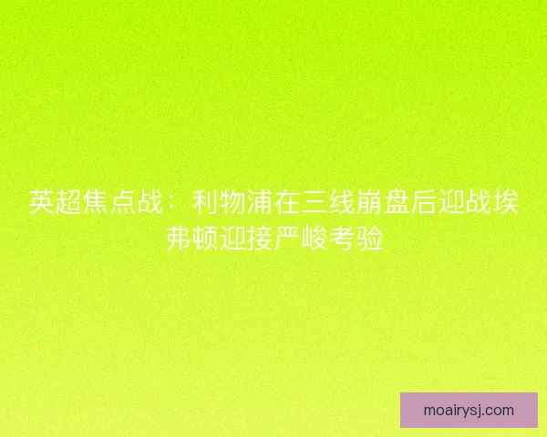 英超焦点战：利物浦在三线崩盘后迎战埃弗顿迎接严峻考验