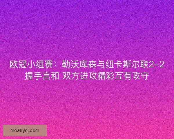 欧冠小组赛：勒沃库森与纽卡斯尔联2-2握手言和 双方进攻精彩互有攻守